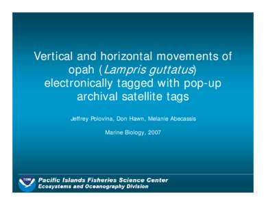 Vertical and horizontal movements of opah (Lampris guttatus) electronically tagged with pop-up archival satellite tags Jeffrey Polovina, Don Hawn, Melanie Abecassis Marine Biology, 2007