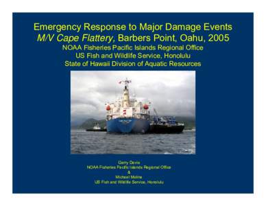 Emergency Response to Major Damage Events M/V Cape Flattery, Barbers Point, Oahu, 2005 NOAA Fisheries Pacific Islands Regional Office US Fish and Wildlife Service, Honolulu State of Hawaii Division of Aquatic Resources