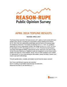 APRIL 2014 TOPLINE RESULTS RELEASED: APRIL 3, 2014 The Reason-Rupe April 2014 Poll interviewed 1,003 adults on both mobile[removed]and landline[removed]phones, including 274 respondents without landlines from March 26-30, 20