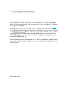 Dear NAME OF MEDICAID RECIPIENT(S):  This notice is being sent to you because you are moving out of a county where mental health, developmental disabilities, and substance abuse services are handled by Managed Care Organ