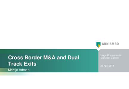 Cross Border M&A and Dual Track Exits Martijn Arlman Large Corporates & Merchant Banking