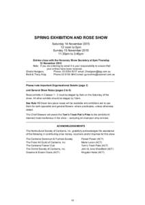 SPRING EXHIBITION AND ROSE SHOW Saturday 14 November[removed]noon to 5pm Sunday 15 November[removed]30am to 3:45pm Entries close with the Honorary Show Secretary at 8pm Thursday