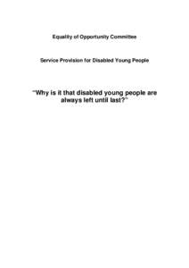 Equality of Opportunity Committee  Service Provision for Disabled Young People “Why is it that disabled young people are always left until last?”
