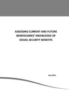 ASSESSING CURRENT AND FUTURE  BENEFICIARIES’ KNOWLEDGE OF  SOCIAL SECURITY BENEFITS  July 2011