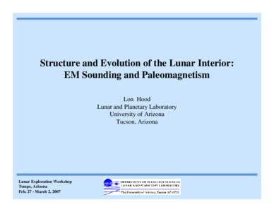 Structure and Evolution of the Lunar Interior: EM Sounding and Paleomagnetism Lon Hood Lunar and Planetary Laboratory University of Arizona Tucson, Arizona