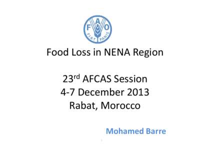 Food Loss in NENA Region 23rd AFCAS Session 4-7 December 2013 Rabat, Morocco Mohamed Barre )