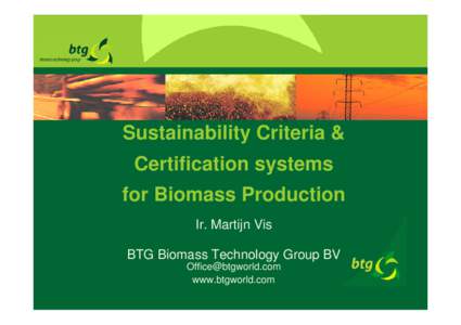 Sustainability Criteria & Certification systems for Biomass Production Ir. Martijn Vis BTG Biomass Technology Group BV [removed]
