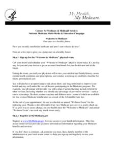 Centers for Medicare & Medicaid Services National Medicare Multi-Media & Education Campaign Welcome to Medicare Your start to a healthy future Have you recently enrolled in Medicare and aren’t sure what to do next? Her