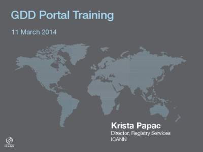 GDD Portal Training ! 11 March 2014 Krista Papac
  Director, Registry Services