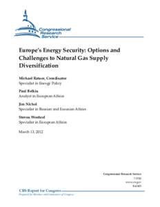 Europe’s Energy Security: Options and Challenges to Natural Gas Supply Diversification Michael Ratner, Coordinator Specialist in Energy Policy Paul Belkin