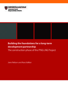 Building the foundations for a long-term development partnership The construction phase of the PNG LNG Project Jane Nelson and Kara Valikai