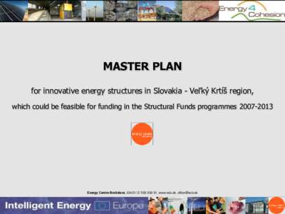 MASTER PLAN for innovative energy structures in Slovakia - Veľký Krtíš region, which could be feasible for funding in the Structural Funds programmes[removed]Energy Centre Bratislava, [removed] 91, www.ecb.