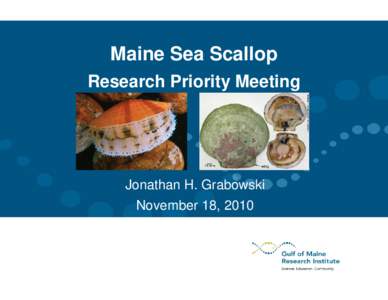 Maine Sea Scallop Research Priority Meeting Jonathan H. Grabowski November 18, 2010