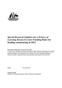 Special Research Initiative for a Science of Learning Research Centre Funding Rules for funding commencing in 2012 Australian Research Council Act 2001 I, Chris Evans, Minister for Tertiary Education, Skills, Science and