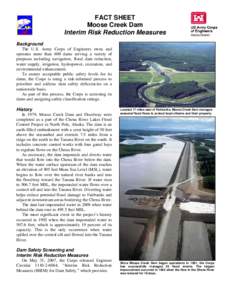 FACT SHEET Moose Creek Dam Interim Risk Reduction Measures Background The U.S. Army Corps of Engineers owns and operates more than 600 dams serving a variety of