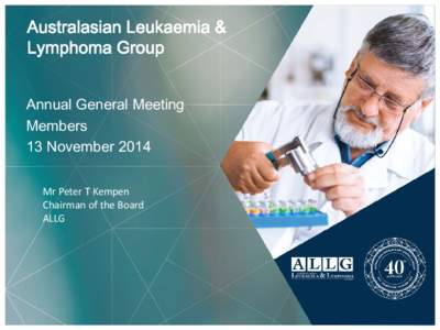Australasian Leukaemia & Lymphoma Group Annual General Meeting Members 13 November 2014 Mr Peter T Kempen