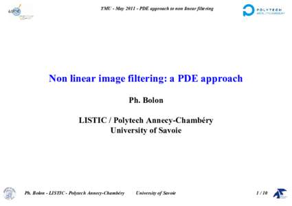 TMU - MayPDE approach to non linear filtering  Non linear image filtering: a PDE approach Ph. Bolon LISTIC / Polytech Annecy-Chambéry University of Savoie