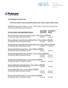 FOR IMMEDIATE RELEASE PUTNAM ANNOUNCES DIVIDEND RATES FOR CLASS A OPEN-END FUNDS BOSTON, Massachusetts (May 20, The Trustees of The Putnam Funds have declared the following fund distributions. FUND NAME AND DIST