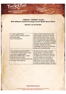 FRESHLY “IRONED” Garfish With Saltbush Dukkah & Orange Lemon Myrtle Beurre Blanc SERVES 4 AS AN ENTREE 4 x “pairs” garfish fillets 1 dsp Tuckeroo Saltbush Dukkah