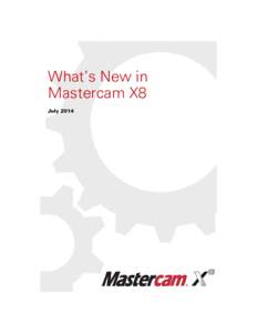 What’s New in Mastercam X8 July 2014 Mastercam® X8 What’s New Date: July 2014