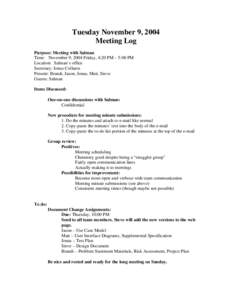 Tuesday November 9, 2004 Meeting Log Purpose: Meeting with Salman Time: November 9, 2004 Friday, 4:20 PM – 5:00 PM Location: Salman’s office Secretary: Jonas Collaros