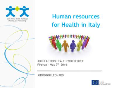 Human resources for Health in Italy JOINT ACTION HEALTH WORKFORCE Firenze – May 7th 2014 GIOVANNI LEONARDI