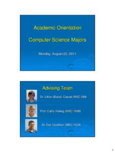 Academic Orientation Computer Science Majors Monday, August 22, 2011 Advising Team Dr. Lillian (Boots) Cassel (MSC 288)