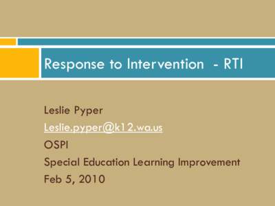 Response to Intervention - RTI Leslie Pyper [removed] OSPI Special Education Learning Improvement Feb 5, 2010