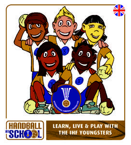 LEARN, LIVE & PLAY WITH THE IHF YOUNGSTERS Handball rules “Hi Handball Friends! It’s great that you want to learn more