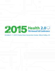 9th Annual Fall Conference October 4 - 7, 2015 | Santa Clara Convention Center, Silicon Valley, CA ABOUT THE CONFERENCE Health 2.0 Conferences are the leading showcases of