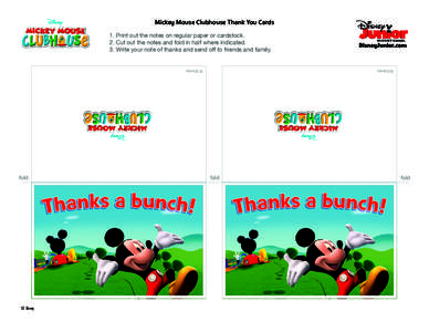 Mickey Mouse Clubhouse Thank You Cards 1. Print out the notes on regular paper or cardstock. 2. Cut out the notes and fold in half where indicated. 3. Write your note of thanks and send off to friends and family.  © Dis