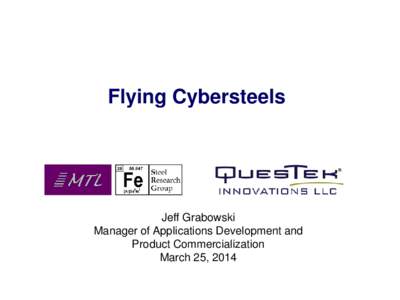 Flying Cybersteels  Jeff Grabowski Manager of Applications Development and Product Commercialization March 25, 2014