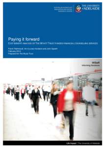 Paying it forward COST BENEFIT ANALYSIS OF THE WYATT TRUST FUNDED FINANCIAL COUNSELLING SERVICES Parvin Mahmoudi, Ann-Louise Hordacre and John Spoehr February 2014 Prepared for The Wyatt Trust