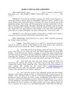 MARK’S CARTS LICENSE AGREEMENT THIS AGREEMENT, dated ______________, 2013, is between UNION HALL KITCHEN, L.L.C. d/b/a MARK’S CARTS (“Union Hall”) and _______________ (the “Vvvv”). WHEREAS, Union Hall has ini