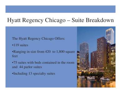 Hyatt Regency Chicago – Suite Breakdown The Hyatt Regency Chicago Offers: •119 suites •Ranging in size from 420 to 1,800 square feet •75 suites with beds contained in the room
