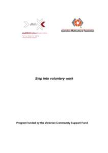 Step into voluntary work  Program funded by the Victorian Community Support Fund Step Into Voluntary Work Program – Stage 111 Step into Voluntary Work program has been developed and delivered by the