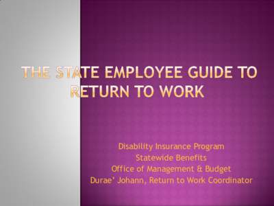 Disability Insurance Program Statewide Benefits Office of Management & Budget Durae’ Johann, Return to Work Coordinator  The Return to Work Program is a legislated