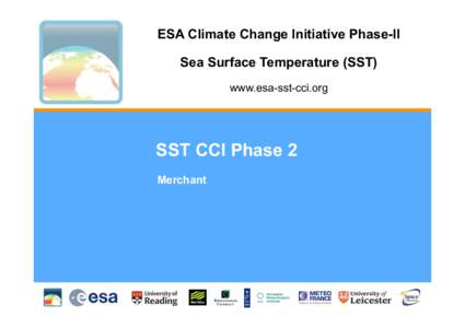 ESA Climate Change Initiative Phase-II Sea Surface Temperature (SST) www.esa-sst-cci.org SST CCI Phase 2 Merchant