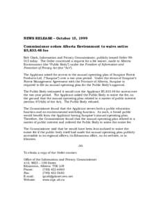 NEWS RELEASE – October 15, 1999 Commissioner orders Alberta Environment to waive entire $5,[removed]fee Bob Clark, Information and Privacy Commissioner, publicly issued Order[removed]today. The Order concerned a request fo