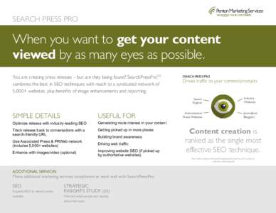 SEARCH PRESS PRO  When you want to get your content viewed by as many eyes as possible. You are creating press releases – but are they being found? SearchPressProTM combines the best in SEO techniques with reach to a s