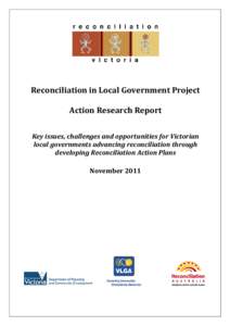 Reconciliation in Local Government Project Action Research Report Key issues, challenges and opportunities for Victorian local governments advancing reconciliation through developing Reconciliation Action Plans November 