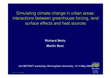 Simulating climate change in urban areas: interactions between greenhouse forcing, land surface effects and heat sources Richard Betts Martin Best