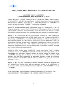 STATE OF NEW JERSEY, DEPARTMENT OF COMMUNITY AFFAIRS  LANDLORD GRANT AGREEMENT LANDLORD RENTAL REPAIR PROGRAM (“LRRP”) THIS AGREEMENT is made by and between the STATE OF NEW JERSEY, DEPARTMENT OF COMMUNITY AFFAIRS, h