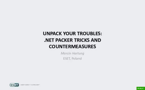 UNPACK YOUR TROUBLES: .NET PACKER TRICKS AND COUNTERMEASURES Marcin Hartung ESET, Poland