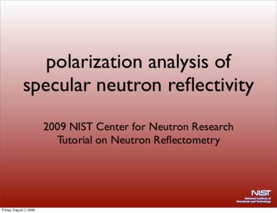 polarization analysis of specular neutron reflectivity 2009 NIST Center for Neutron Research Tutorial on Neutron Reflectometry  Friday, August 7, 2009