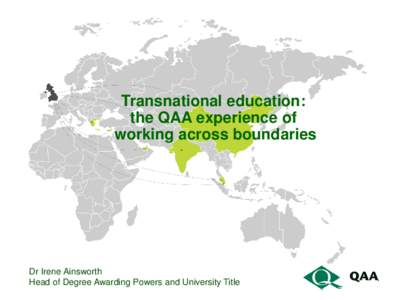 Transnational education: the QAA experience of working across boundaries Dr Irene Ainsworth Head of Degree Awarding Powers and University Title