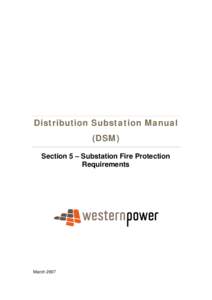 Distribution Substation Manual (DSM) Section 5 – Substation Fire Protection Requirements  March 2007