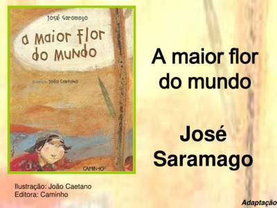 A maior flor do mundo José Saramago Ilustração: João Caetano Editora: Caminho