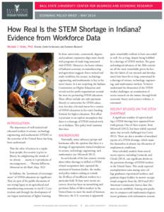 BALL STATE UNIVERSITY CENTER FOR BUSINESS AND ECONOMIC RESEARCH ECONOMIC POLICY BRIEF – MAY 2014 How Real Is the STEM Shortage in Indiana? Evidence from Workforce Data Michael J. Hicks, PhD Director, Center for Busines