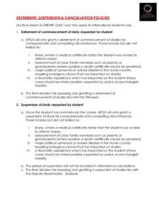 DEFERMENT, SUSPENSION & CANCELLATION POLICIES Sections linked to DEEWR, DIAC and Visa apply to international students only. 1. Deferment of commencement of study requested by student a. APGS will only grant a deferment o